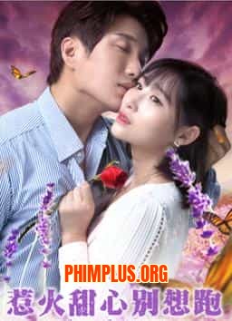 CÔ EM NÓNG BỎNG, ĐỪNG CỐ BỎ CHẠY