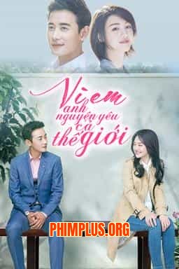 VÌ EM, ANH NGUYỆN YÊU CẢ THẾ GIỚI NÀY