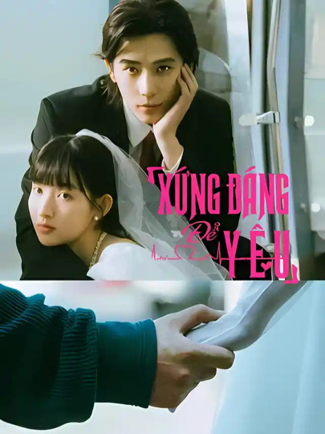 Xứng Đáng Để Yêu TVH Thuyết Minh